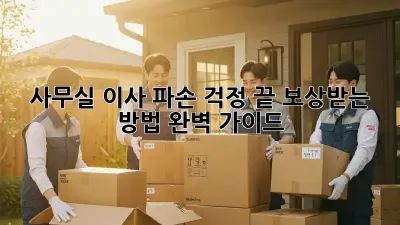 사무실 이사, 파손 걱정 끝! 보상받는 방법 완벽 가이드